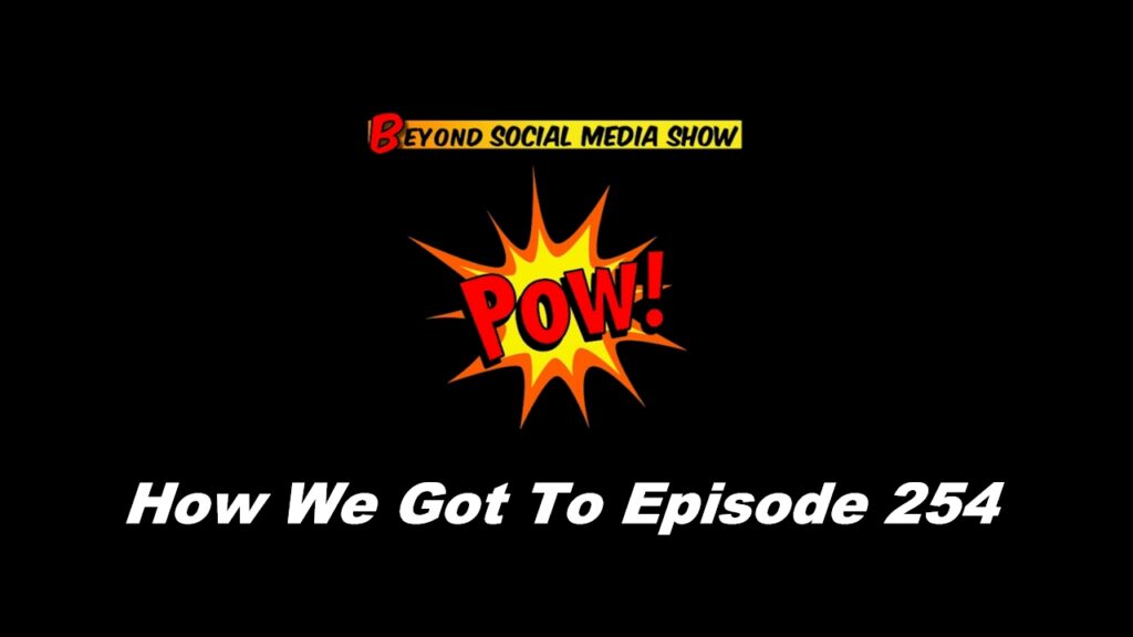 Beyond Social Media - How We Got To Episode 254